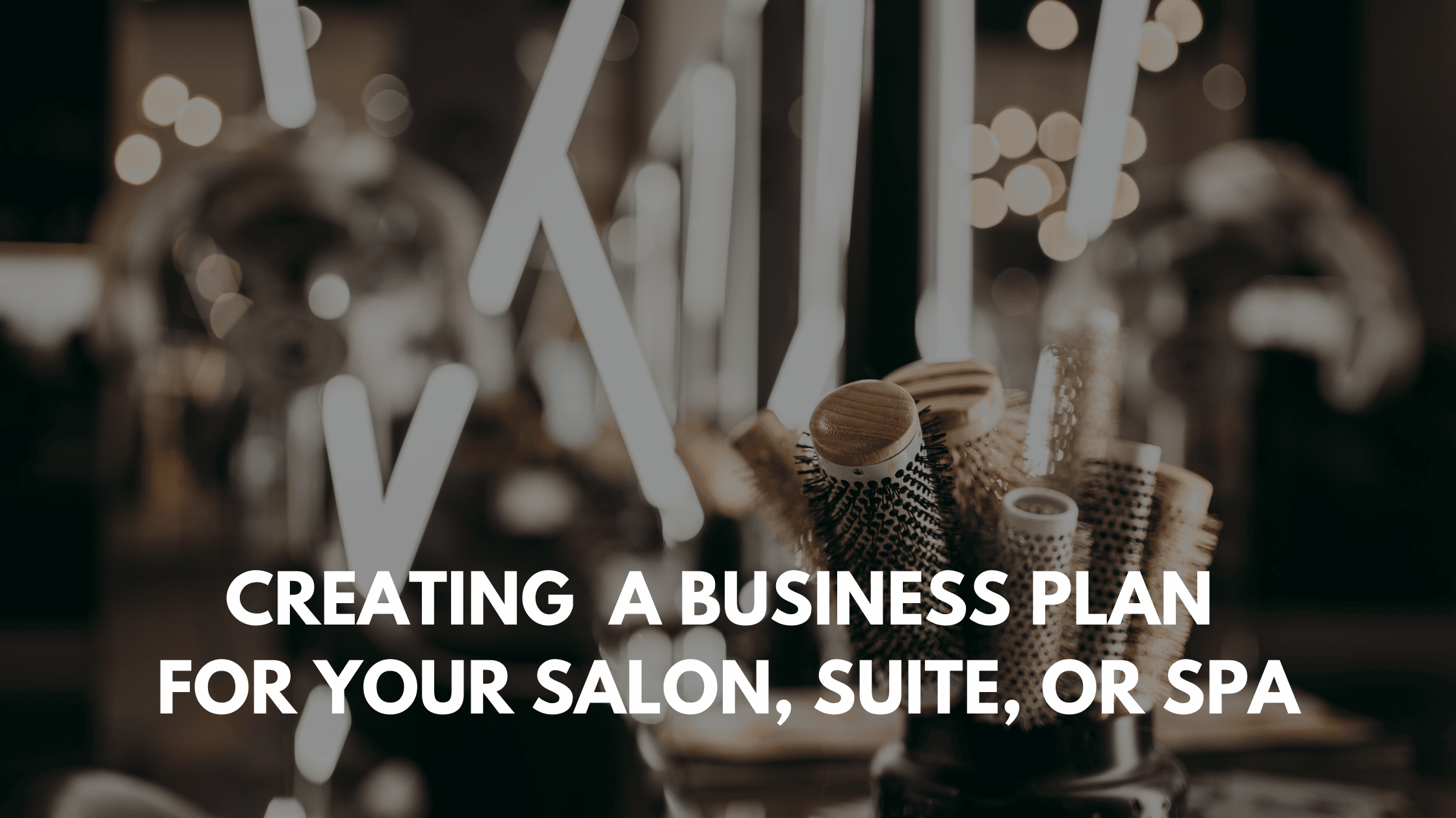 The Top Tips to Know For Creating A Business Plan for Your Salon, or Spa