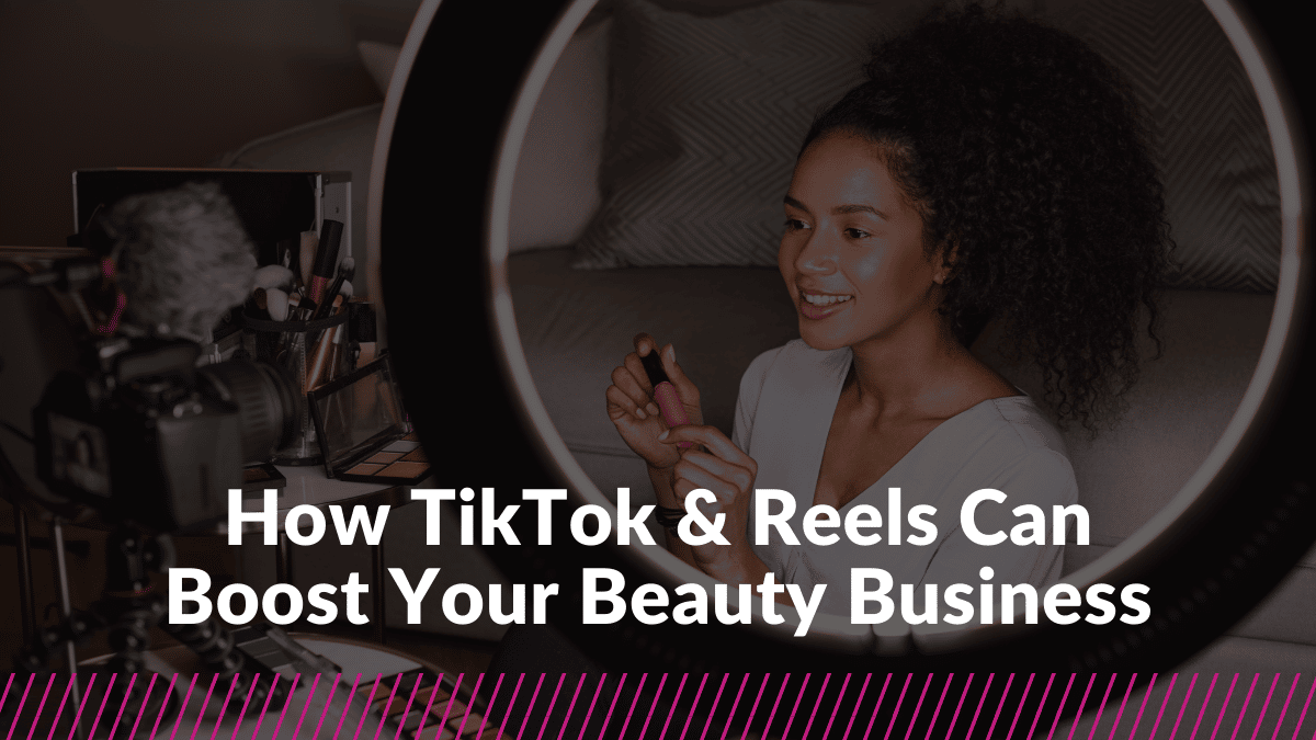 How To Use TikTok & Instagram Reels to Boost Your Salon Business